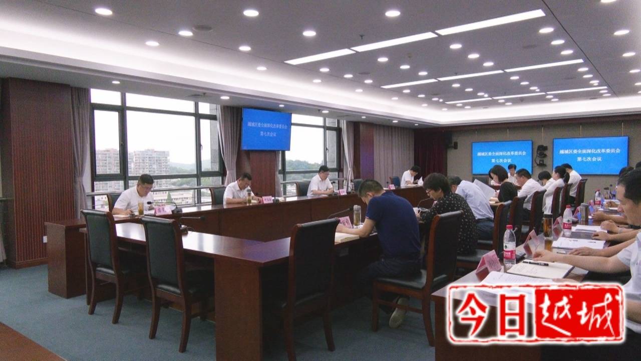 越城区委全面深化改革委员会第七次会议召开 